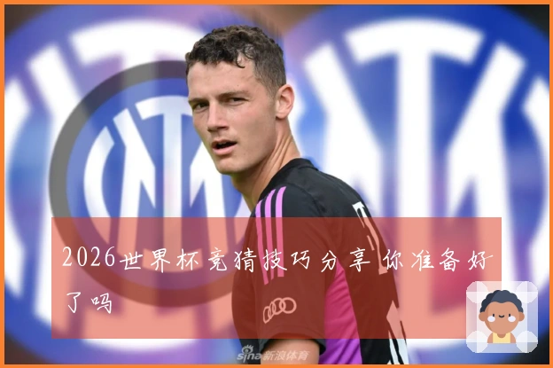 2026世界杯竞猜技巧分享 你准备好了吗