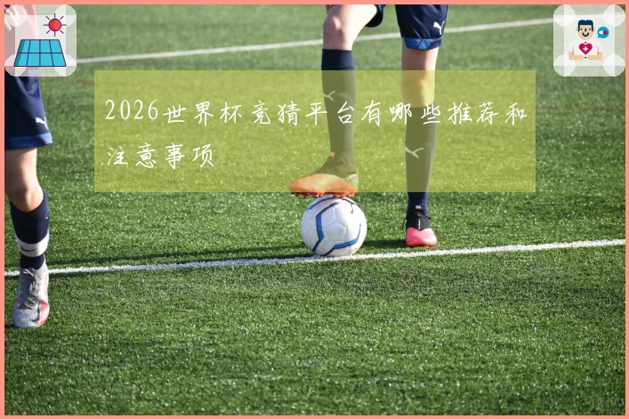 2026世界杯竞猜平台有哪些推荐和注意事项